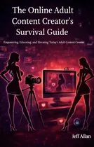 The Online Adult Content Creator's Survival Guide by Jeff Allan